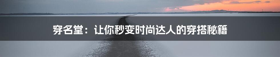 穿名堂:让你秒变时尚达人的穿搭秘籍