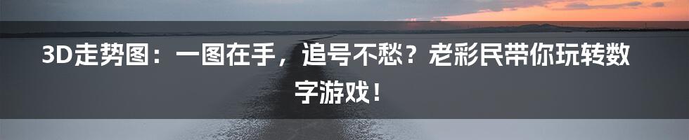 3D走势图:一图在手,追号不愁?老彩民带你玩转数字游戏!