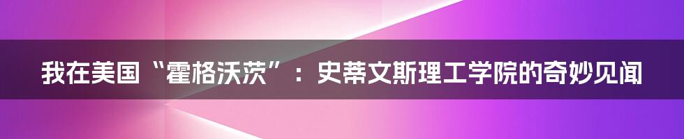 我在美国“霍格沃茨”:史蒂文斯理工学院的奇妙见闻