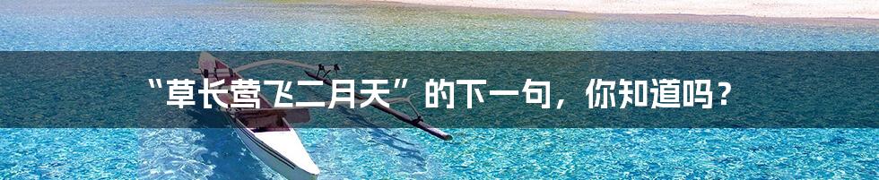 “草长莺飞二月天”的下一句,你知道吗?