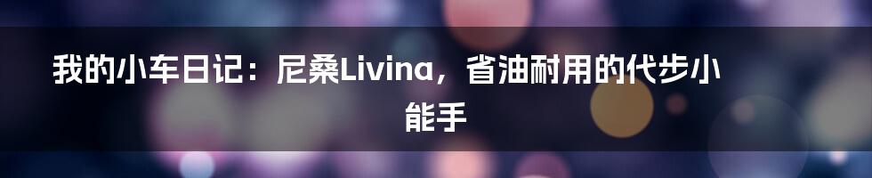 我的小车日记:尼桑Livina,省油耐用的代步小能手