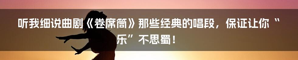 听我细说曲剧《卷席筒》那些经典的唱段,保证让你“乐”不思蜀!