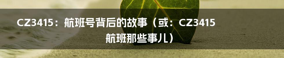 CZ3415:航班号背后的故事(或:CZ3415航班那些事儿)