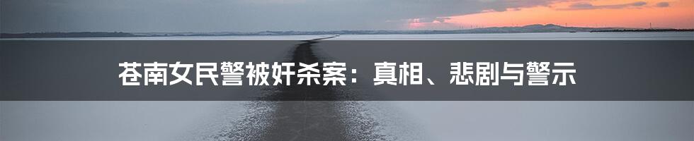 苍南女民警被奸杀案:真相、悲剧与警示