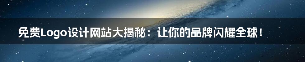 免费Logo设计网站大揭秘:让你的品牌闪耀全球!