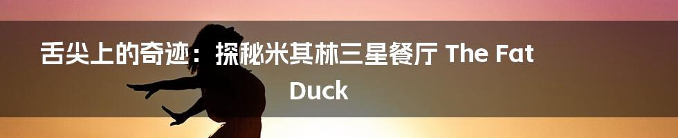 舌尖上的奇迹：探秘米其林三星餐厅 The Fat Duck