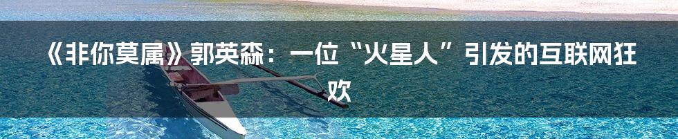 《非你莫属》郭英森:一位“火星人”引发的互联网狂欢