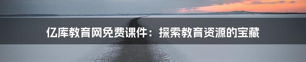 亿库教育网免费课件:探索教育资源的宝藏