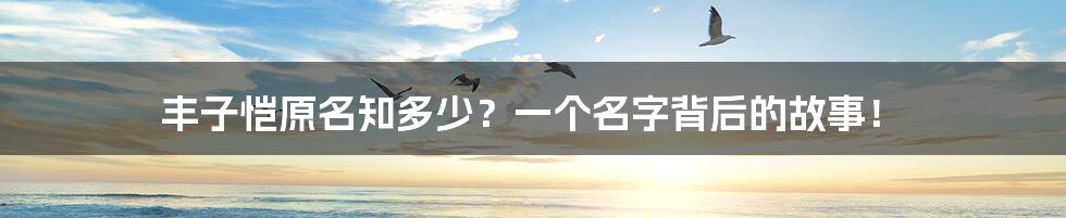 丰子恺原名知多少?一个名字背后的故事!