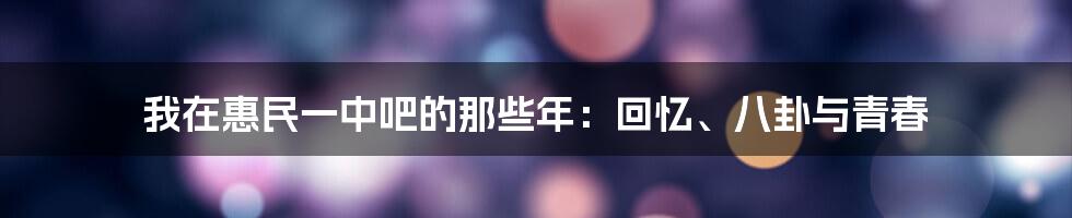 我在惠民一中吧的那些年:回忆、八卦与青春