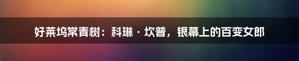 好莱坞常青树:科琳·坎普,银幕上的百变女郎