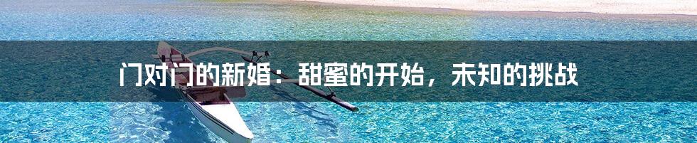 门对门的新婚:甜蜜的开始,未知的挑战