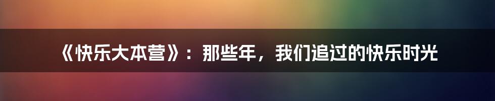 《快乐大本营》:那些年,我们追过的快乐时光