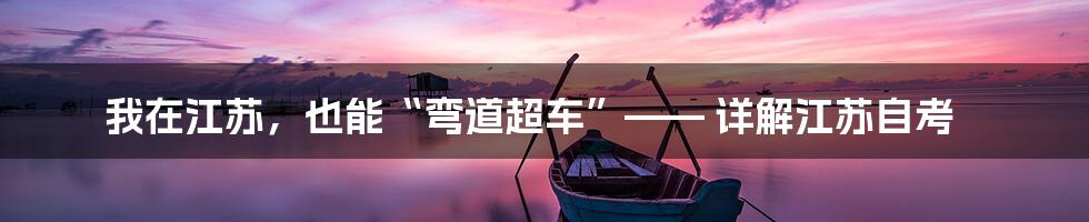 我在江苏，也能“弯道超车”—— 详解江苏自考