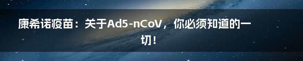 康希诺疫苗:关于Ad5-nCoV,你必须知道的一切!