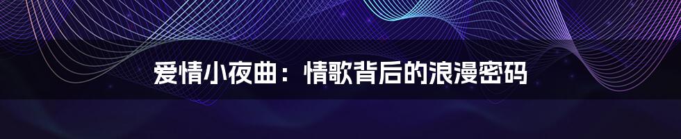 爱情小夜曲:情歌背后的浪漫密码