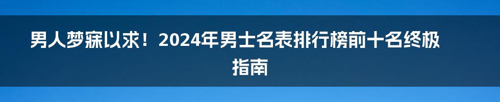 男人梦寐以求!2024年男士名表排行榜前十名终极指南