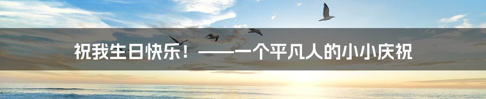 祝我生日快乐！——一个平凡人的小小庆祝