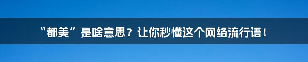 “都美”是啥意思?让你秒懂这个网络流行语!