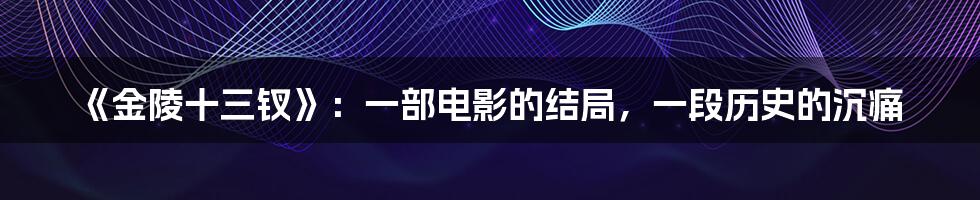 《金陵十三钗》：一部电影的结局，一段历史的沉痛