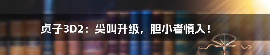 贞子3D2:尖叫升级,胆小者慎入!