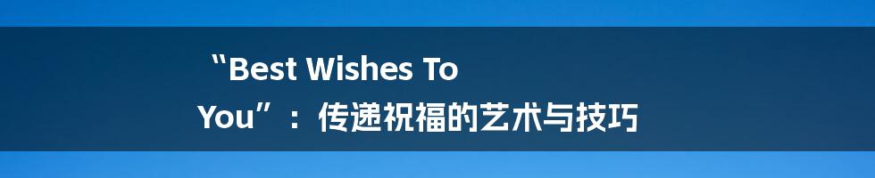 “Best Wishes To You”:传递祝福的艺术与技巧