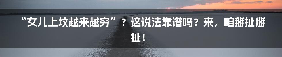 “女儿上坟越来越穷”？这说法靠谱吗？来，咱掰扯掰扯！