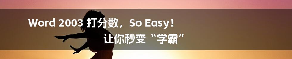 Word 2003 打分数,So Easy! 让你秒变“学霸”