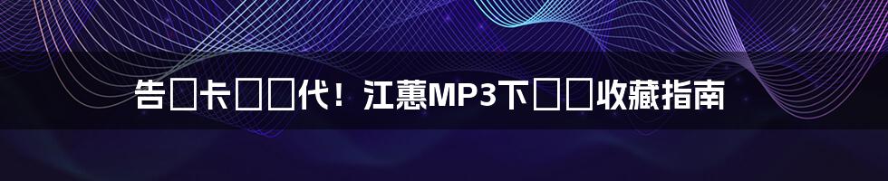 告別卡帶時代！江蕙MP3下載與收藏指南