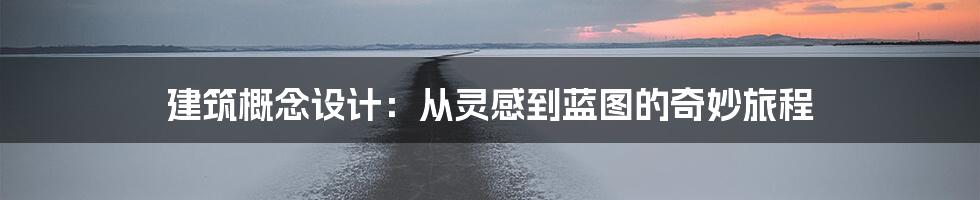 建筑概念设计：从灵感到蓝图的奇妙旅程