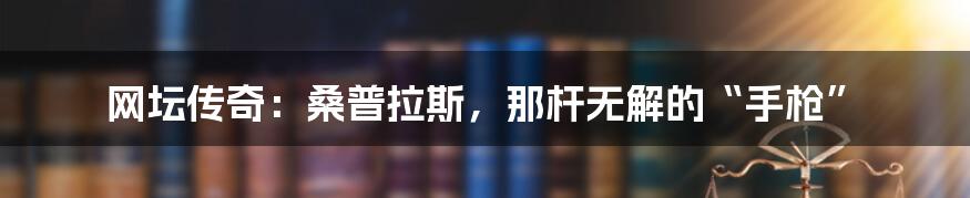 网坛传奇:桑普拉斯,那杆无解的“手枪”
