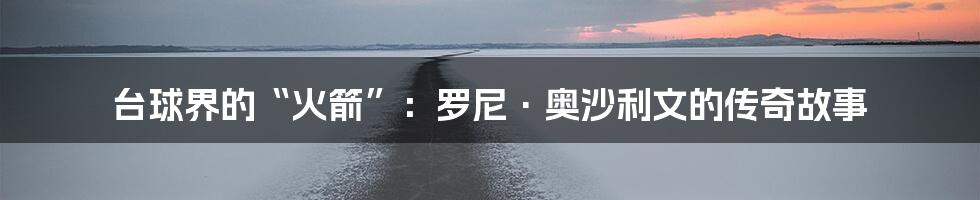 台球界的“火箭”:罗尼·奥沙利文的传奇故事