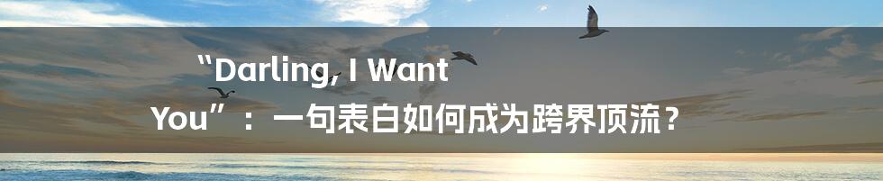 “Darling, I Want You”:一句表白如何成为跨界顶流?