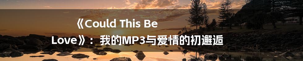 《Could This Be Love》:我的MP3与爱情的初邂逅
