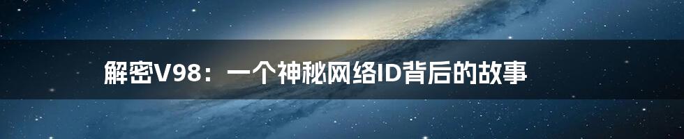解密V98:一个神秘网络ID背后的故事