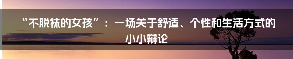 “不脱袜的女孩”:一场关于舒适、个性和生活方式的小小辩论