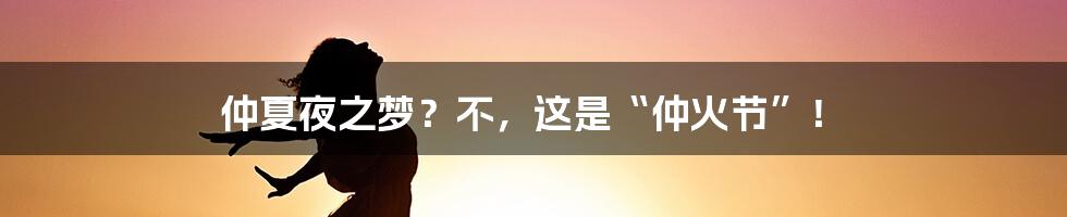 仲夏夜之梦？不，这是“仲火节”！