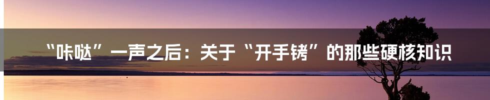 “咔哒”一声之后:关于“开手铐”的那些硬核知识