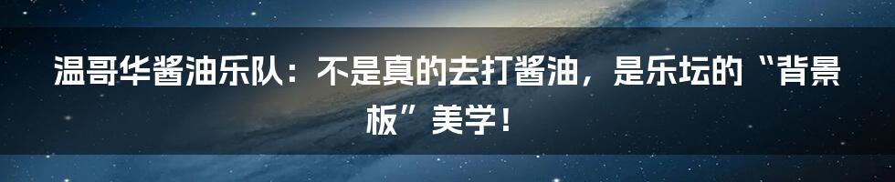 温哥华酱油乐队:不是真的去打酱油,是乐坛的“背景板”美学!