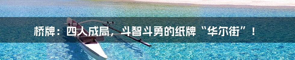 桥牌：四人成局，斗智斗勇的纸牌“华尔街”！
