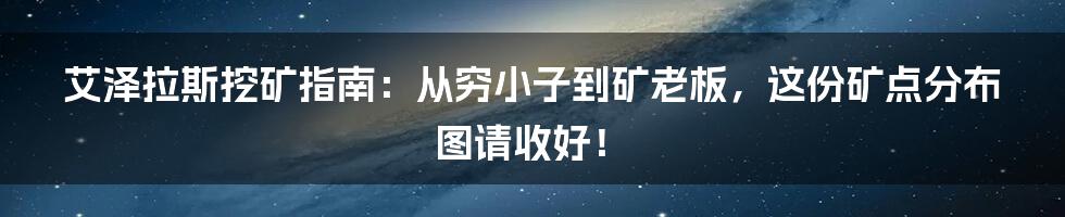 艾泽拉斯挖矿指南：从穷小子到矿老板，这份矿点分布图请收好！