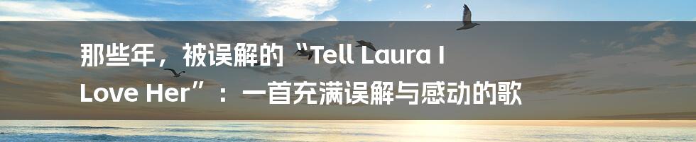 那些年,被误解的“Tell Laura I Love Her”:一首充满误解与感动的歌