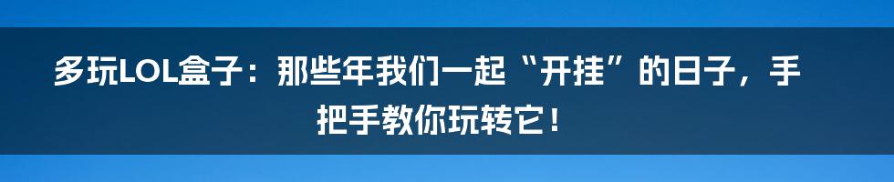 多玩LOL盒子：那些年我们一起“开挂”的日子，手把手教你玩转它！