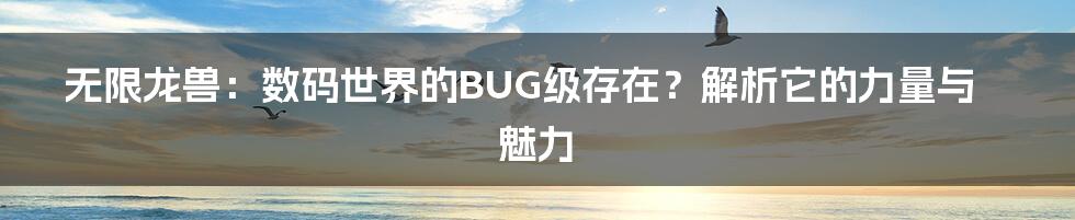 无限龙兽：数码世界的BUG级存在？解析它的力量与魅力