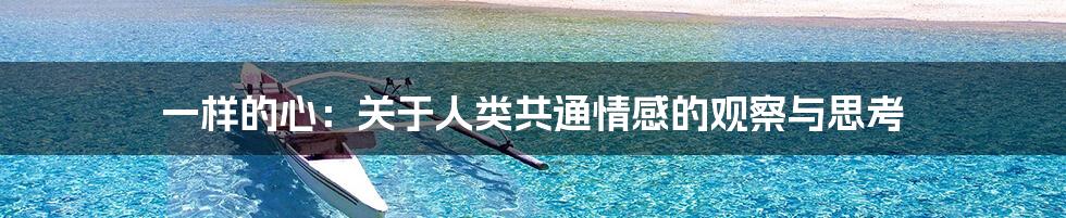 一样的心：关于人类共通情感的观察与思考