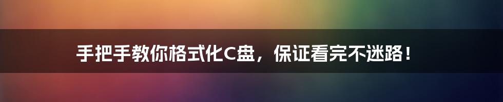 手把手教你格式化C盘，保证看完不迷路！