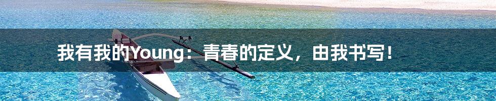 我有我的Young：青春的定义，由我书写！