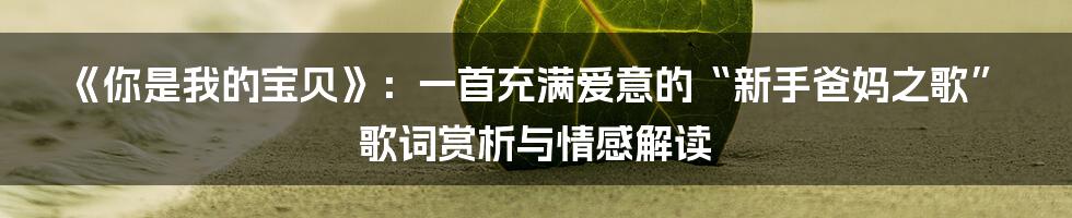 《你是我的宝贝》：一首充满爱意的“新手爸妈之歌”歌词赏析与情感解读