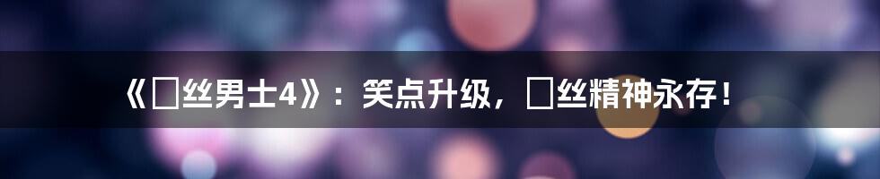 《屌丝男士4》：笑点升级，屌丝精神永存！