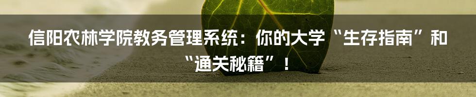 信阳农林学院教务管理系统：你的大学“生存指南”和“通关秘籍”！